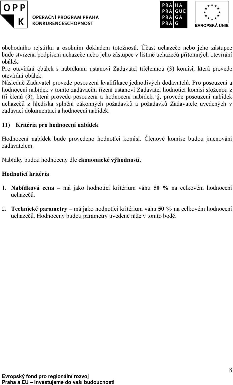 Pro posouzení a hodnocení nabídek v tomto zadávacím řízení ustanoví Zadavatel hodnotící komisi složenou z tří členů (3), která provede posouzení a hodnocení nabídek, tj.