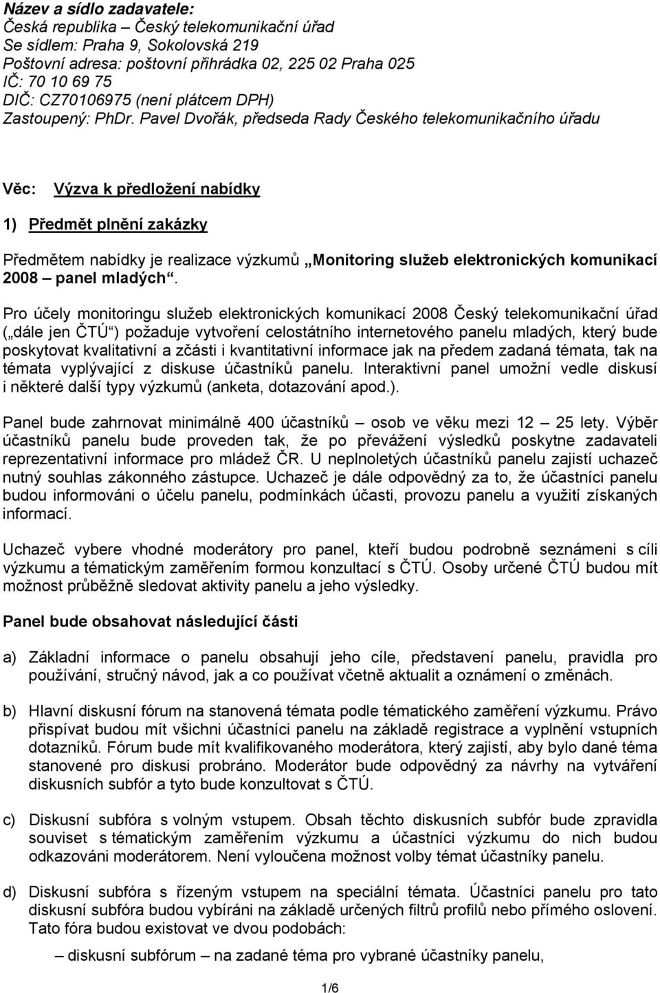 Pavel Dvořák, předseda Rady Českého telekomunikačního úřadu Věc: Výzva k předložení nabídky 1) Předmět plnění zakázky Předmětem nabídky je realizace výzkumů Monitoring služeb elektronických