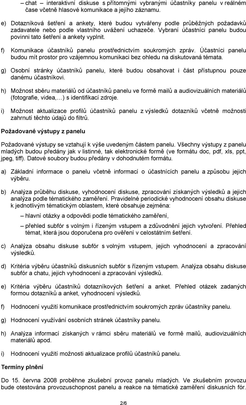 Vybraní účastníci panelu budou povinni tato šetření a ankety vyplnit. f) Komunikace účastníků panelu prostřednictvím soukromých zpráv.
