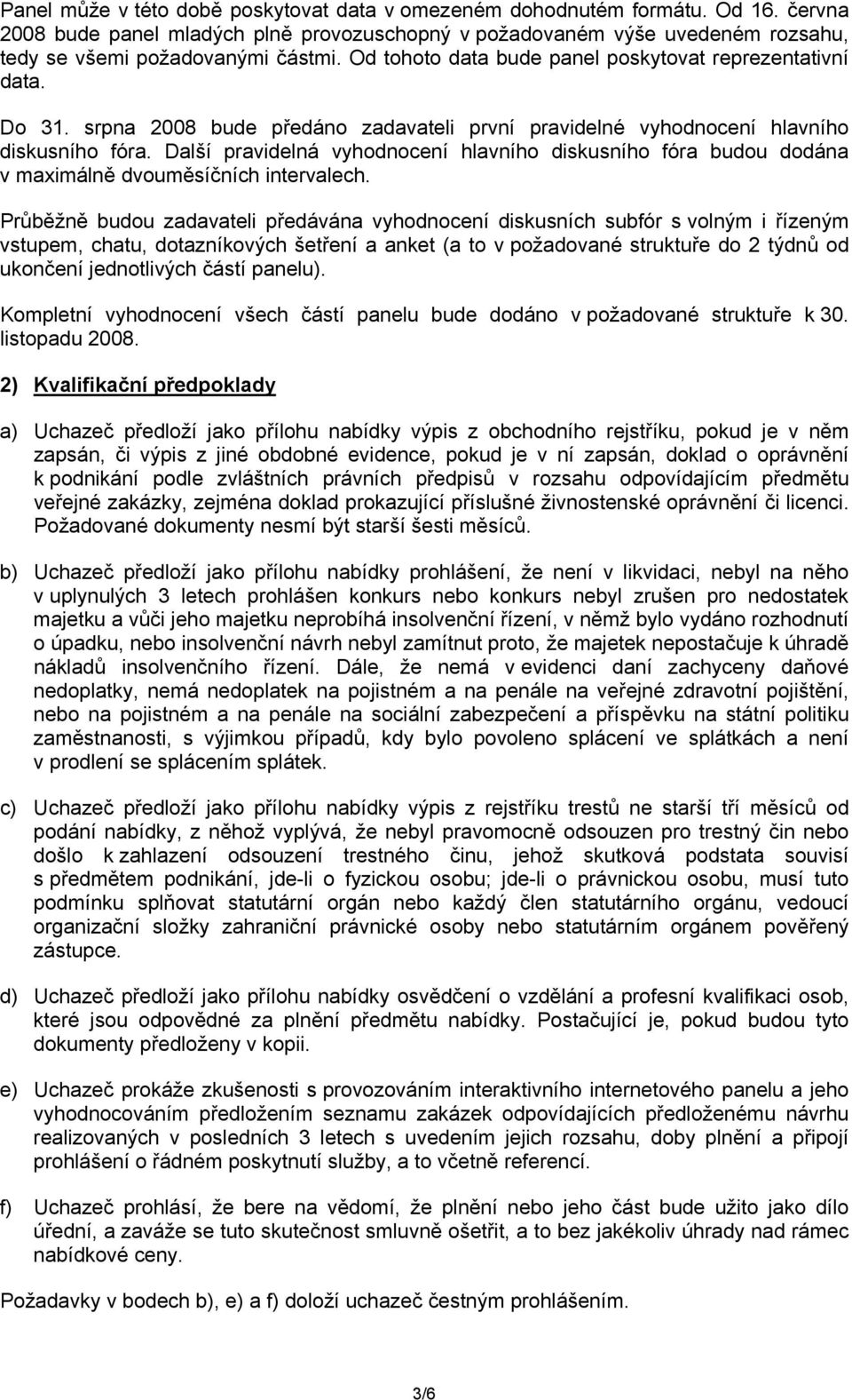Další pravidelná vyhodnocení hlavního diskusního fóra budou dodána v maximálně dvouměsíčních intervalech.