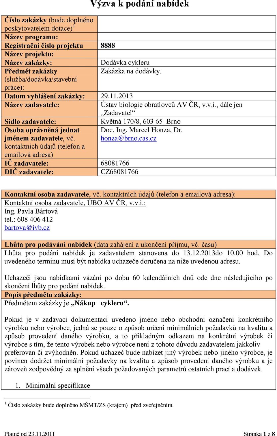 Ing. Marcel Honza, Dr. jménem zadavatele, vč. honza@brno.cas.cz kontaktních údajů (telefon a emailová adresa) IČ zadavatele: 68081766 DIČ zadavatele: CZ68081766 Kontaktní osoba zadavatele, vč.