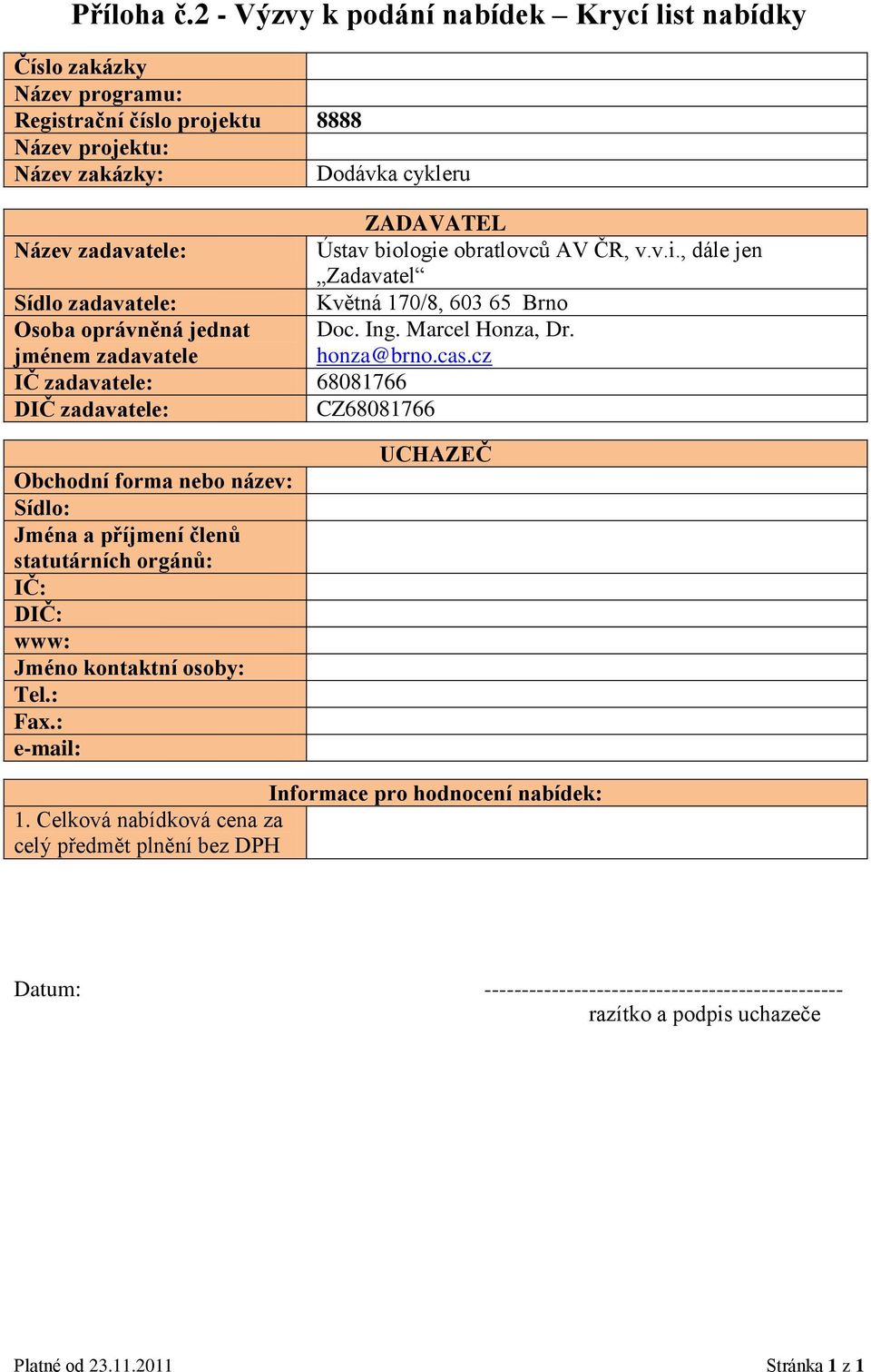 biologie obratlovců AV ČR, v.v.i., dále jen Zadavatel Sídlo zadavatele: Květná 170/8, 603 65 Brno Osoba oprávněná jednat jménem zadavatele Doc. Ing. Marcel Honza, Dr. honza@brno.cas.