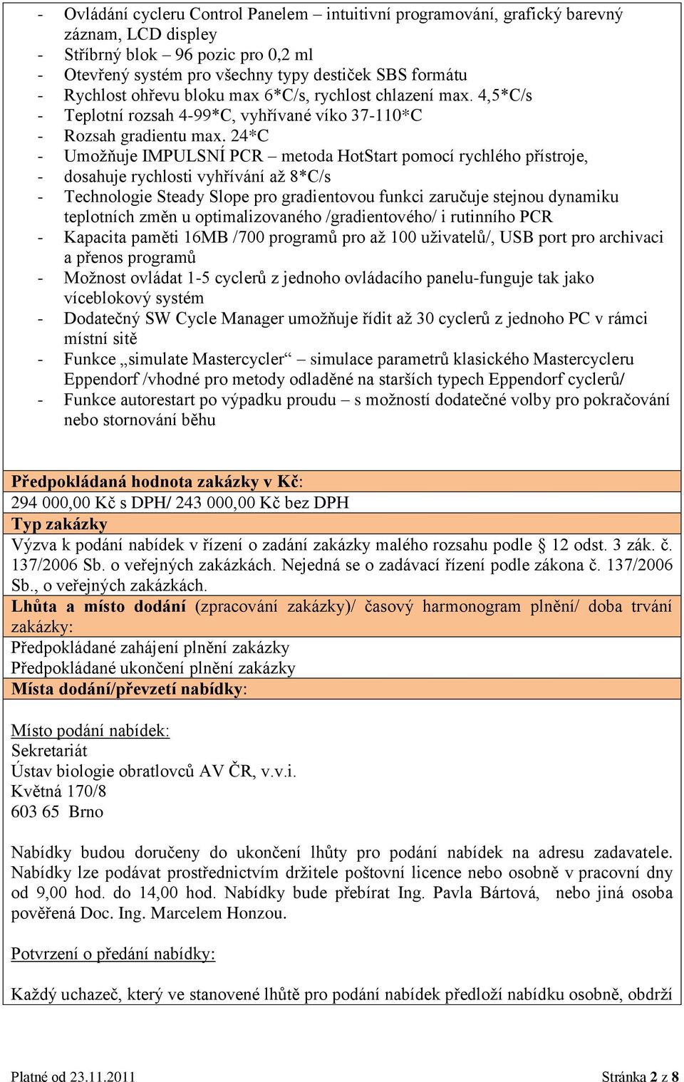 24*C - Umožňuje IMPULSNÍ PCR metoda HotStart pomocí rychlého přístroje, - dosahuje rychlosti vyhřívání až 8*C/s - Technologie Steady Slope pro gradientovou funkci zaručuje stejnou dynamiku teplotních