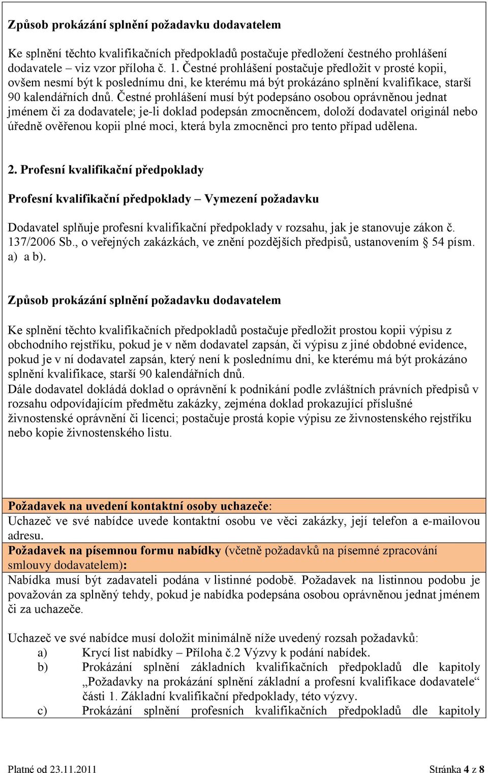 Čestné prohlášení musí být podepsáno osobou oprávněnou jednat jménem či za dodavatele; je-li doklad podepsán zmocněncem, doloží dodavatel originál nebo úředně ověřenou kopii plné moci, která byla