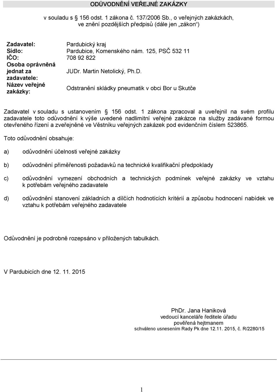 Martin Netolický, Ph.D. zadavatele: Název veřejné zakázky: Odstranění skládky pneumatik v obci Bor u Skutče Zadavatel v souladu s ustanovením 156 odst.