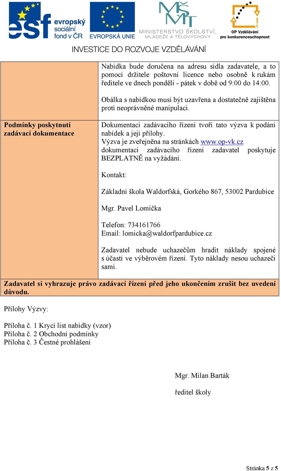 Podmínky poskytnutí zadávací dokumentace Dokumentaci zadávacího řízení tvoří tato výzva k podání nabídek a její přílohy. Výzva je zveřejněna na stránkách www.op-vk.