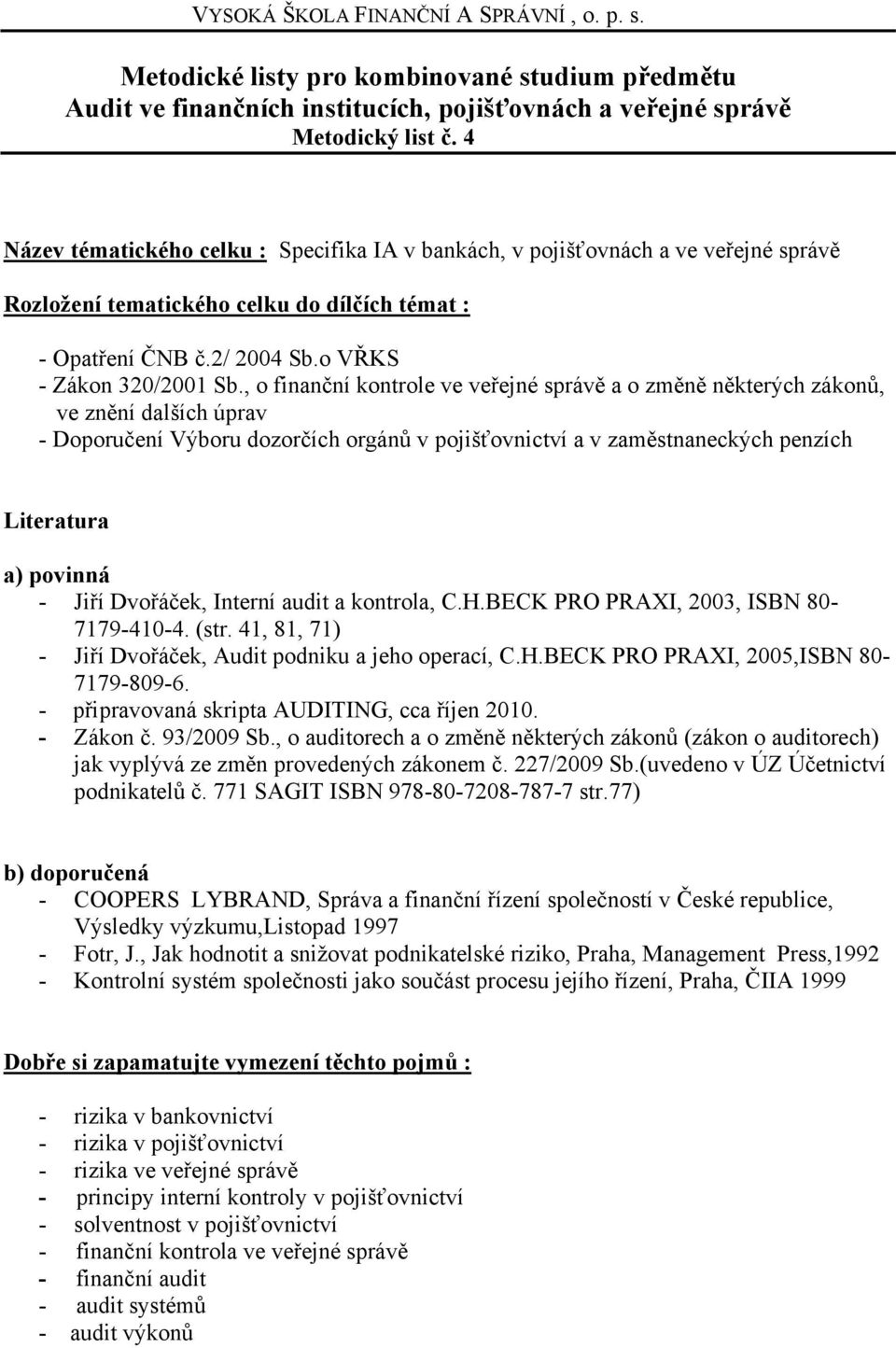, o finanční kontrole ve veřejné správě a o změně některých zákonů, ve znění dalších úprav - Doporučení Výboru dozorčích orgánů v pojišťovnictví a v zaměstnaneckých penzích Literatura a) povinná -