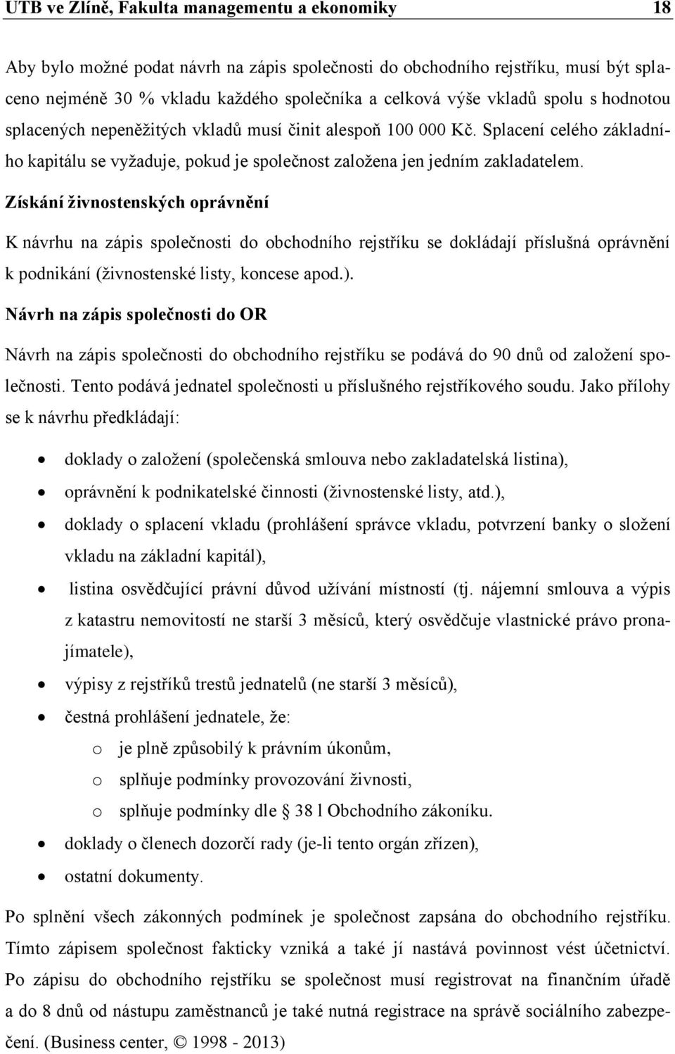 Získání ţivnostenských oprávnění K návrhu na zápis společnosti do obchodního rejstříku se dokládají příslušná oprávnění k podnikání (ţivnostenské listy, koncese apod.).