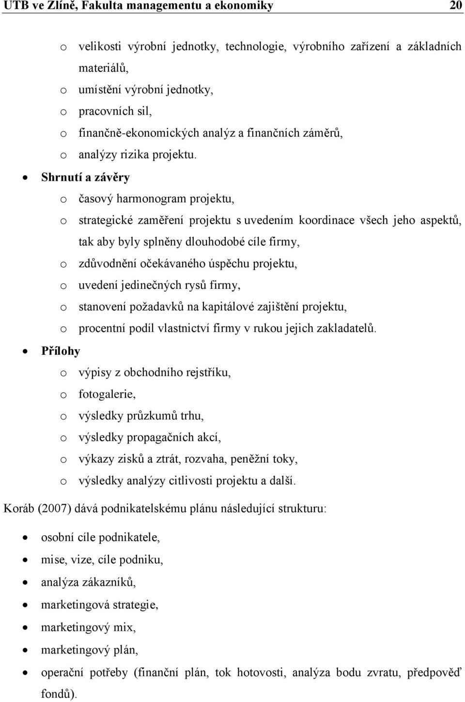 Shrnutí a závěry o časový harmonogram projektu, o strategické zaměření projektu s uvedením koordinace všech jeho aspektů, tak aby byly splněny dlouhodobé cíle firmy, o zdůvodnění očekávaného úspěchu