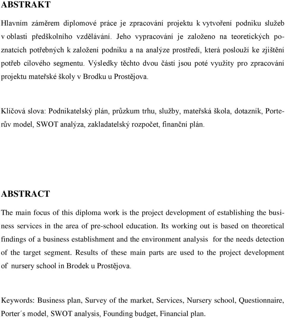 Výsledky těchto dvou částí jsou poté vyuţity pro zpracování projektu mateřské školy v Brodku u Prostějova.