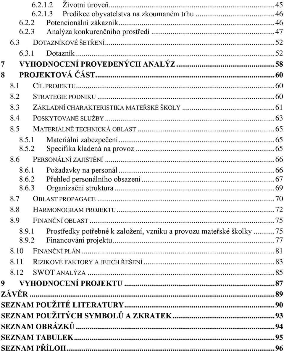 5 MATERIÁLNĚ TECHNICKÁ OBLAST... 65 8.5.1 Materiální zabezpečení... 65 8.5.2 Specifika kladená na provoz... 65 8.6 PERSONÁLNÍ ZAJIŠTĚNÍ... 66 8.6.1 Poţadavky na personál... 66 8.6.2 Přehled personálního obsazení.