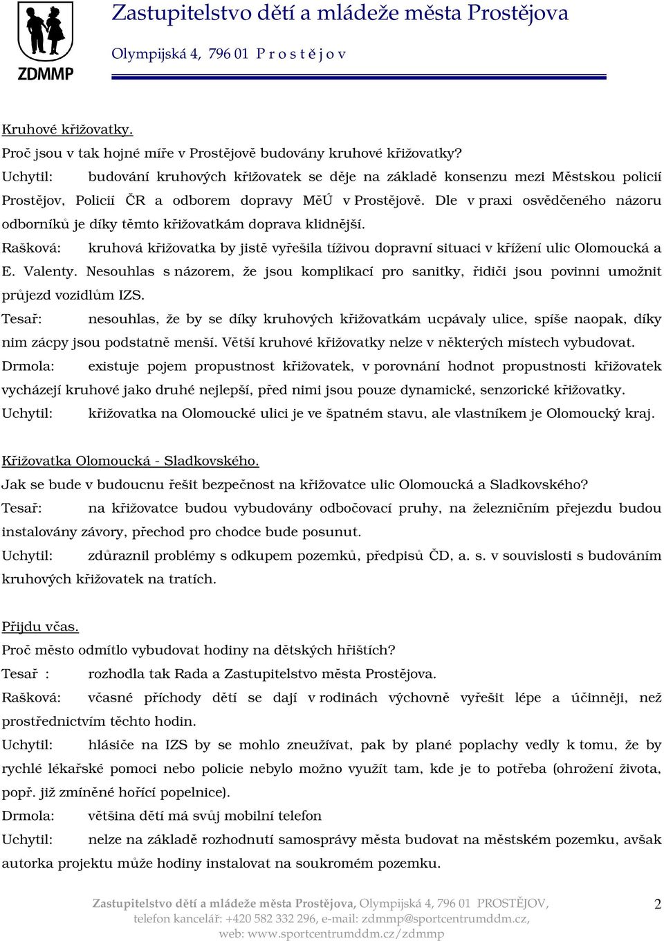 Dle v praxi osvědčeného názoru odborníků je díky těmto křižovatkám doprava klidnější. Rašková: kruhová křižovatka by jistě vyřešila tíživou dopravní situaci v křížení ulic Olomoucká a E. Valenty.