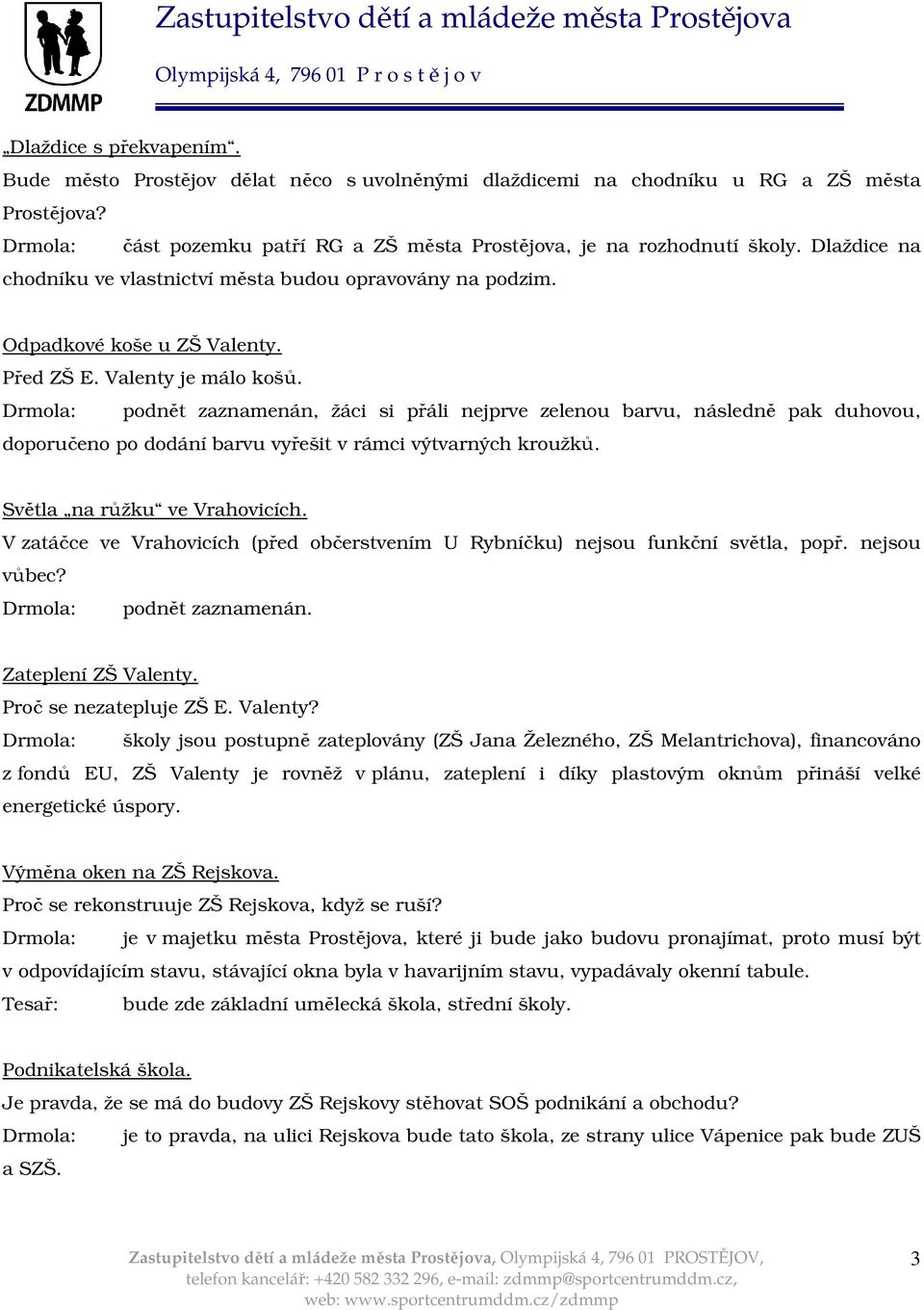 Drmola: podnět zaznamenán, žáci si přáli nejprve zelenou barvu, následně pak duhovou, doporučeno po dodání barvu vyřešit v rámci výtvarných kroužků. Světla na růžku ve Vrahovicích.