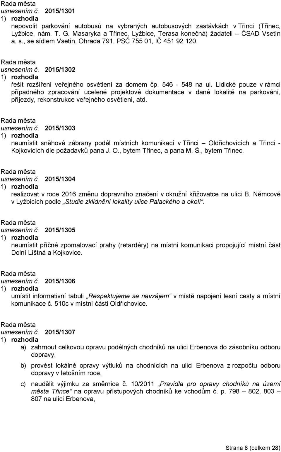 Lidické pouze v rámci případného zpracování ucelené projektové dokumentace v dané lokalitě na parkování, příjezdy, rekonstrukce veřejného osvětlení, atd. usnesením č.