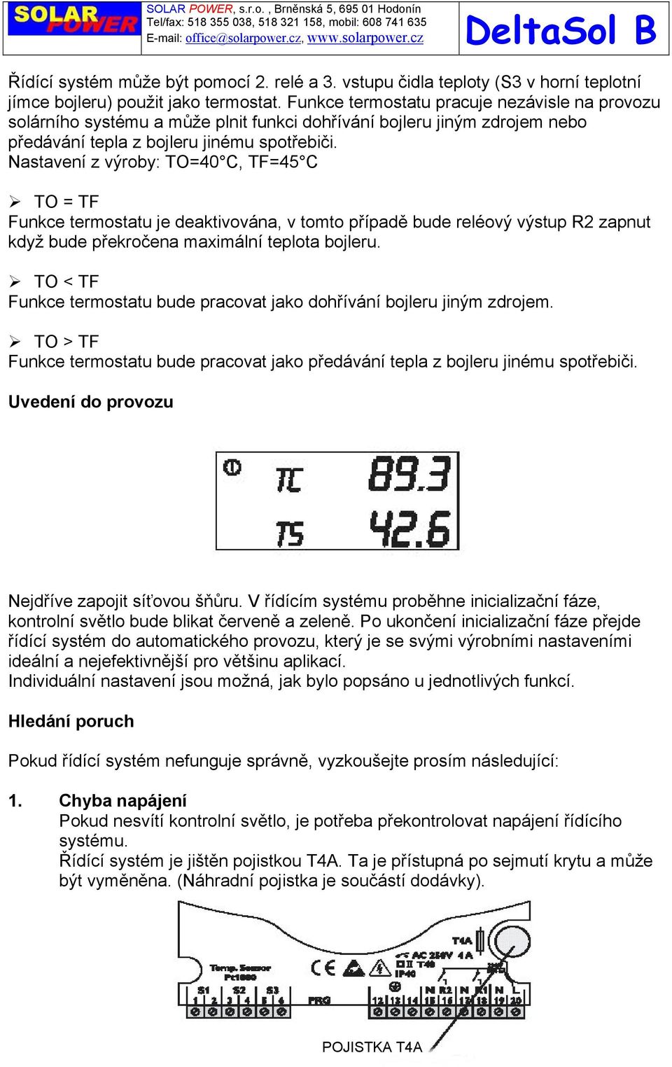 Nastavení z výroby: TO=40 C, TF=45 C TO = TF Funkce termostatu je deaktivována, v tomto případě bude reléový výstup R2 zapnut když bude překročena maximální teplota bojleru.