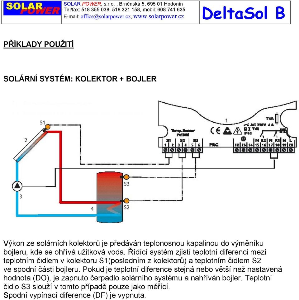 Řídící systém zjistí teplotní diferenci mezi teplotním čidlem v kolektoru S1(posledním z kolektorů) a teplotním čidlem S2 ve spodní