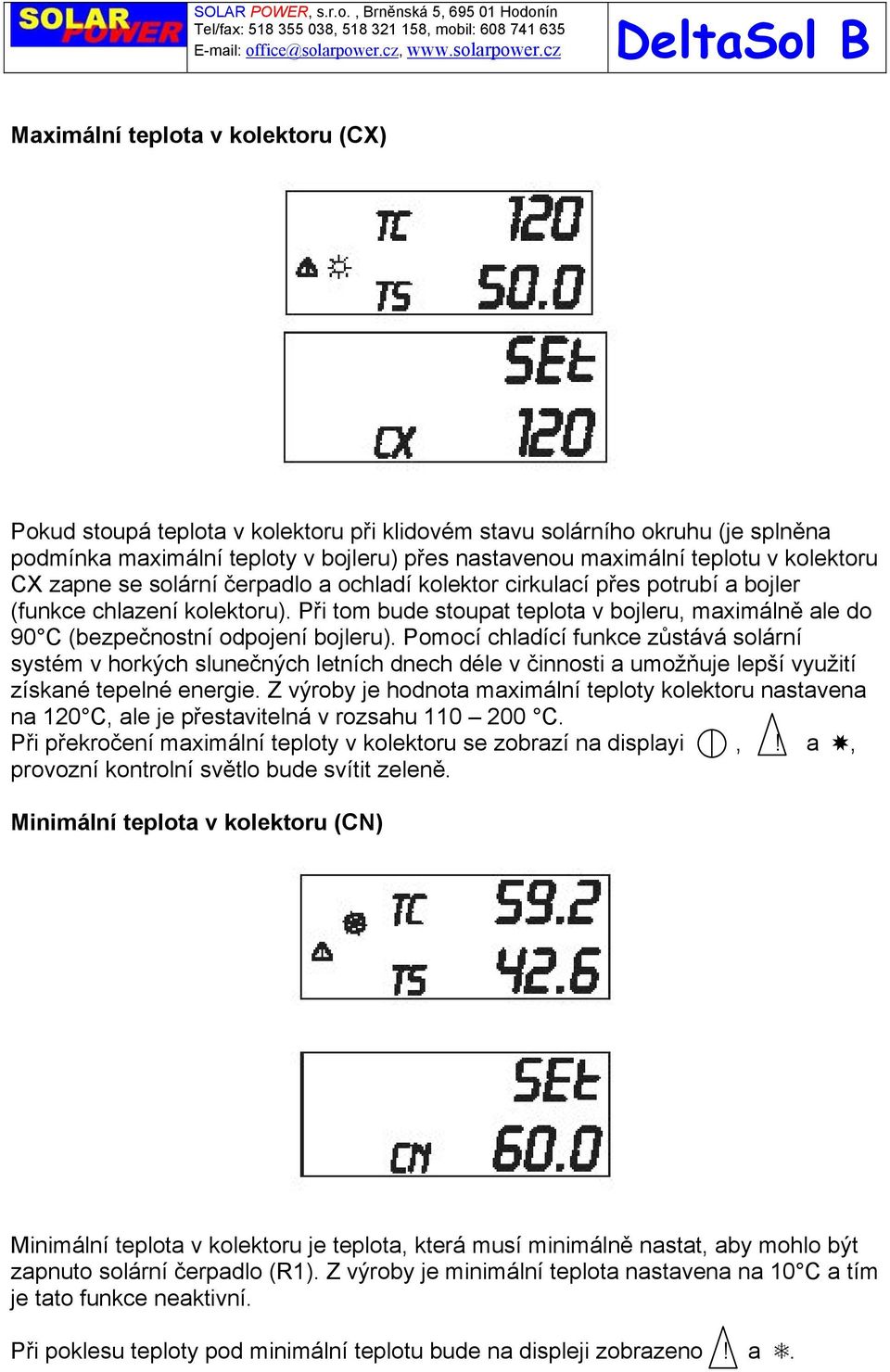 Při tom bude stoupat teplota v bojleru, maximálně ale do 90 C (bezpečnostní odpojení bojleru).