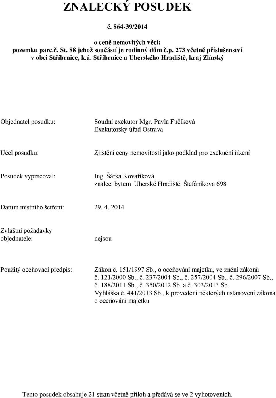 Pavla Fučíková Exekutorský úřad Ostrava Účel posudku: Zjištění ceny nemovitostí jako podklad pro exekuční řízení Posudek vypracoval: Ing.