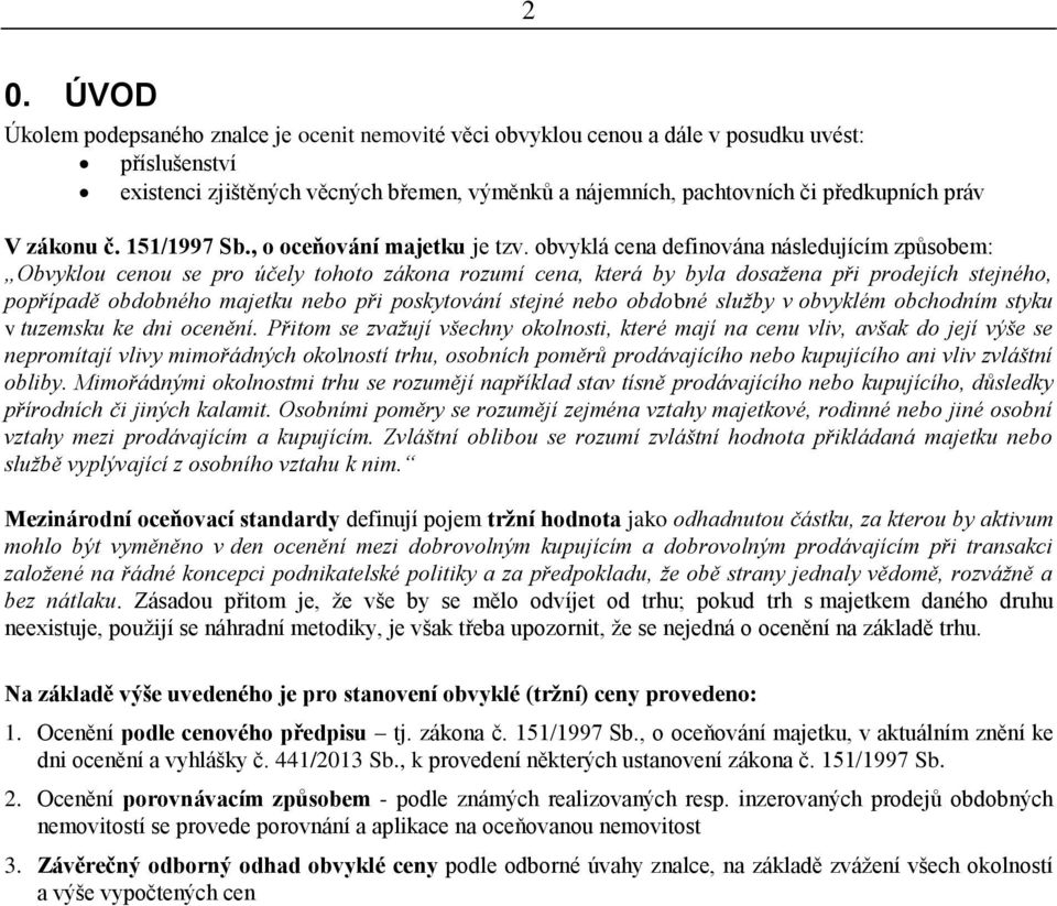 obvyklá cena definována následujícím způsobem: Obvyklou cenou se pro účely tohoto zákona rozumí cena, která by byla dosažena při prodejích stejného, popřípadě obdobného majetku nebo při poskytování