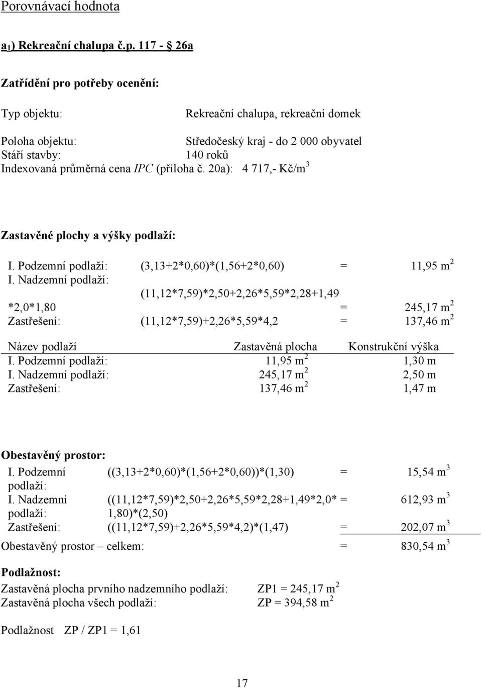 (příloha č. 20a): 4 717,- Kč/m 3 Zastavěné plochy a výšky podlaží: I. Podzemní podlaží: (3,13+2*0,60)*(1,56+2*0,60) = 11,95 m 2 I.