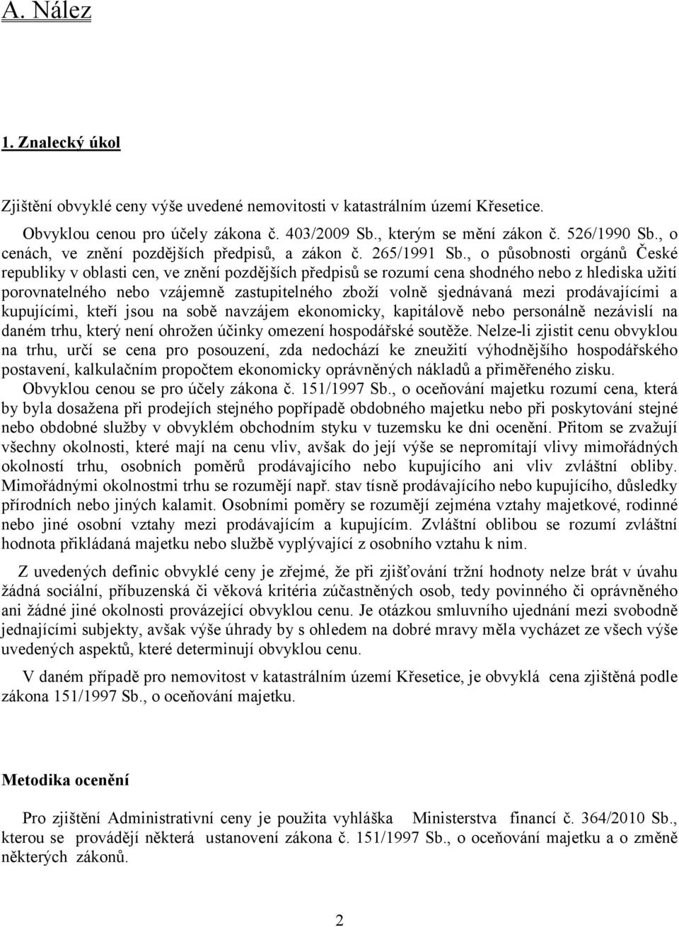 , o působnosti orgánů České republiky v oblasti cen, ve znění pozdějších předpisů se rozumí cena shodného nebo z hlediska užití porovnatelného nebo vzájemně zastupitelného zboží volně sjednávaná mezi