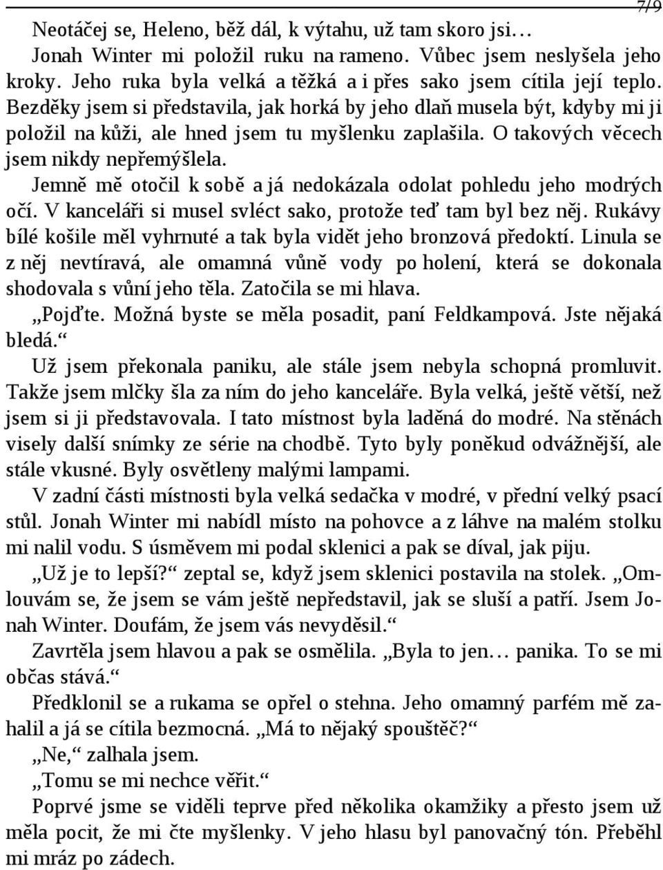 Jemně mě otočil k sobě a já nedokázala odolat pohledu jeho modrých očí. V kanceláři si musel svléct sako, protože teď tam byl bez něj.