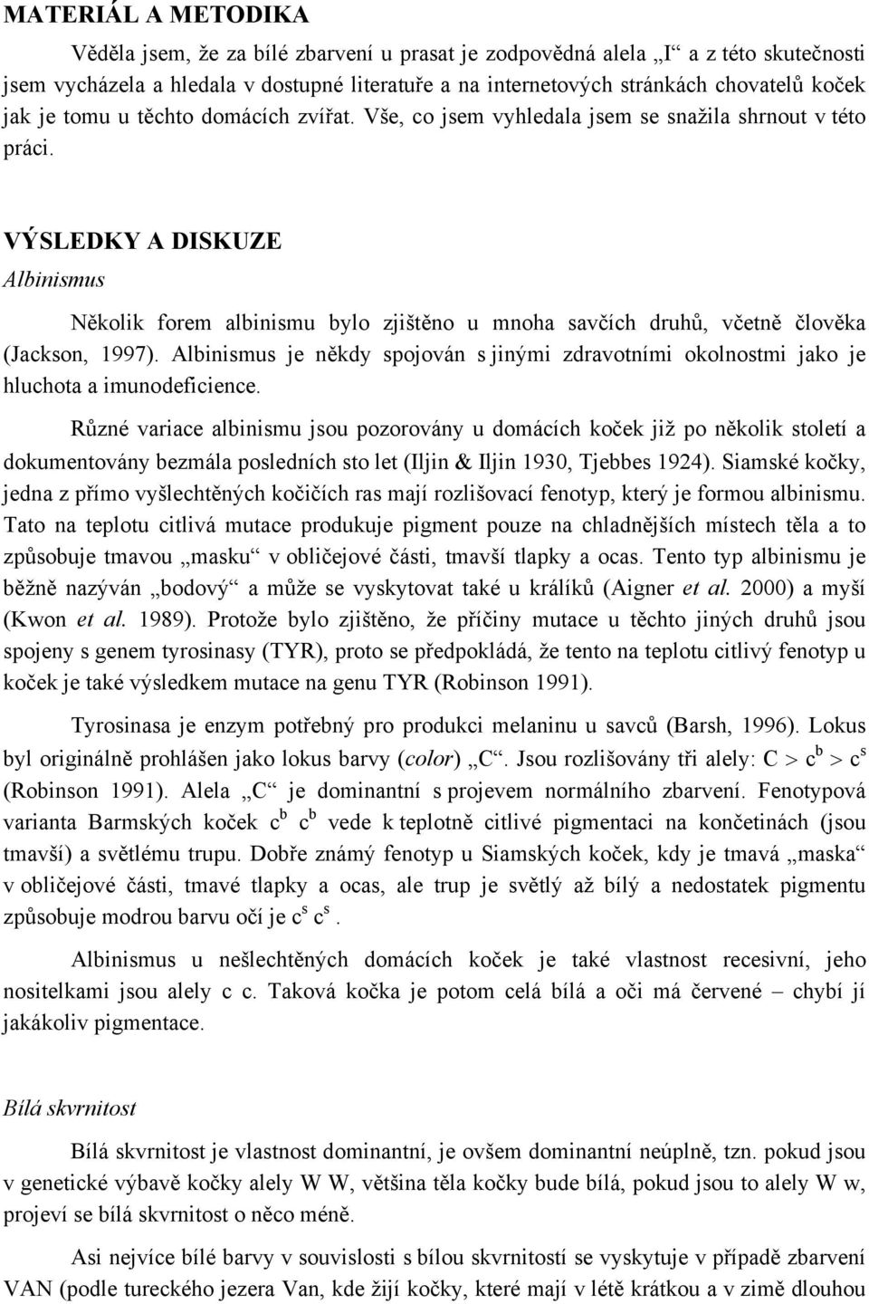 VÝSLEDKY A DSKUZE Albinismus Několik forem albinismu bylo zjištěno u mnoha savčích druhů, včetně člověka (Jackson, 1997).