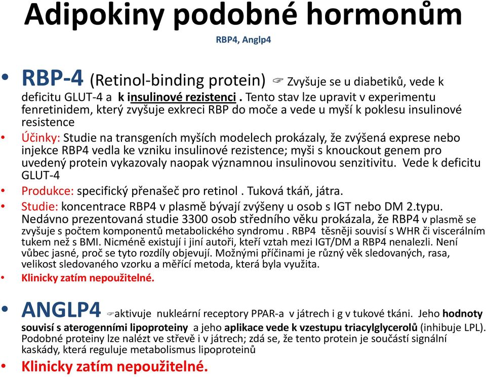 exprese nebo injekce RBP4 vedla ke vzniku insulinové rezistence; myši s knouckout genem pro uvedený protein vykazovaly naopak významnou insulinovou senzitivitu.