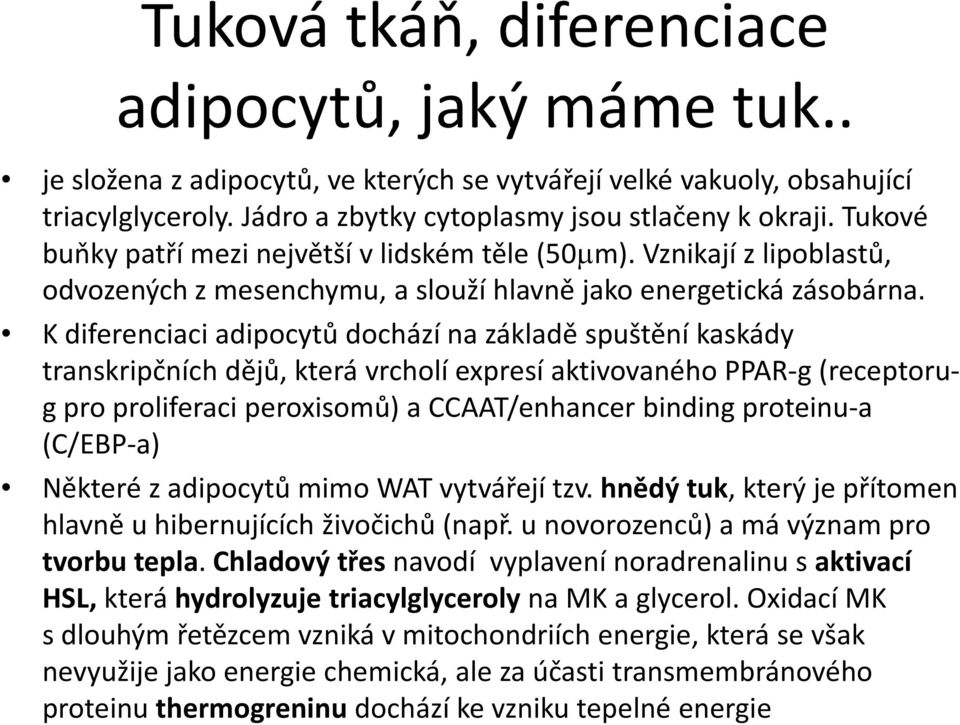 K diferenciaci adipocytů dochází na základě spuštění kaskády transkripčních dějů, která vrcholí expresí aktivovaného PPAR g (receptoru g pro proliferaci peroxisomů) a CCAAT/enhancer binding proteinu