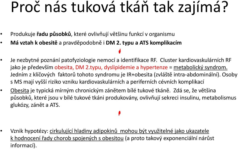 Jedním zklíčových faktorů tohoto syndromu je IR+obesita (zvláště intra abdominální).