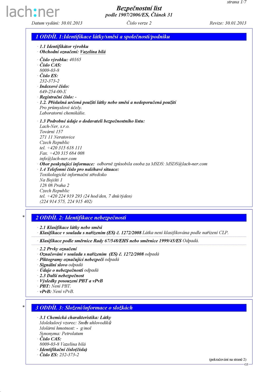 Laboratorní chemikálie. 1.3 Podrobné údaje o dodavateli bezpečnostního listu: Lach-Ner, s.r.o. Tovární 157 271 11 Neratovice Czech Republic tel. +420 315 618 111 Fax. +420 315 684 008 info@lach-ner.