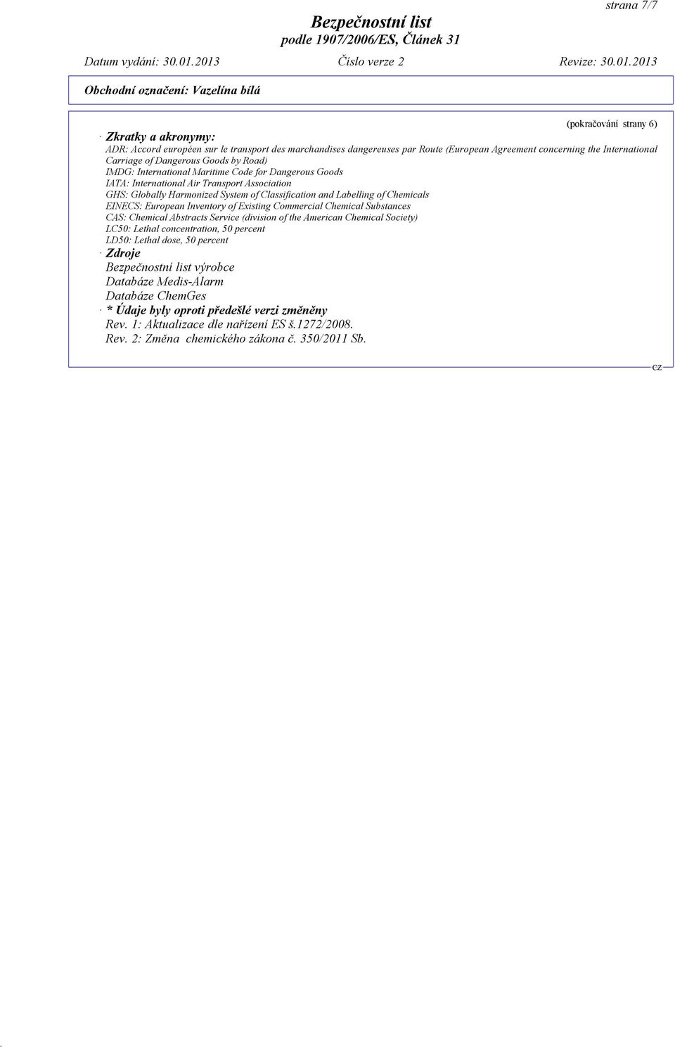 Chemicals EINECS: European Inventory of Existing Commercial Chemical Substances CAS: Chemical Abstracts Service (division of the American Chemical Society) LC50: Lethal concentration, 50 percent