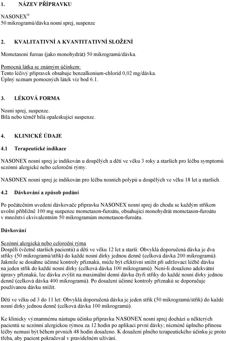 Bílá nebo téměř bílá opaleskující suspenze. 4. KLINICKÉ ÚDAJE 4.