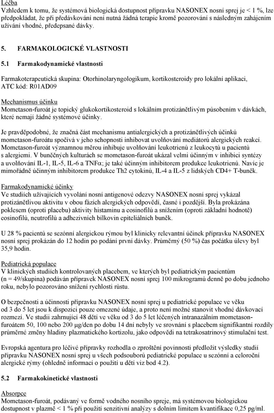 1 Farmakodynamické vlastnosti Farmakoterapeutická skupina: Otorhinolaryngologikum, kortikosteroidy pro lokální aplikaci, ATC kód: R01AD09 Mechanismus účinku Mometason-furoát je topický