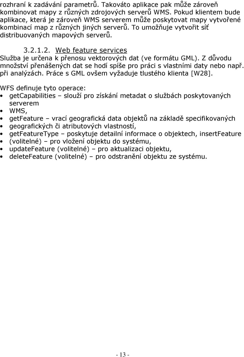 1.2. Web feature services Služba je určena k přenosu vektorových dat (ve formátu GML). Z důvodu množství přenášených dat se hodí spíše pro práci s vlastními daty nebo např. při analýzách.