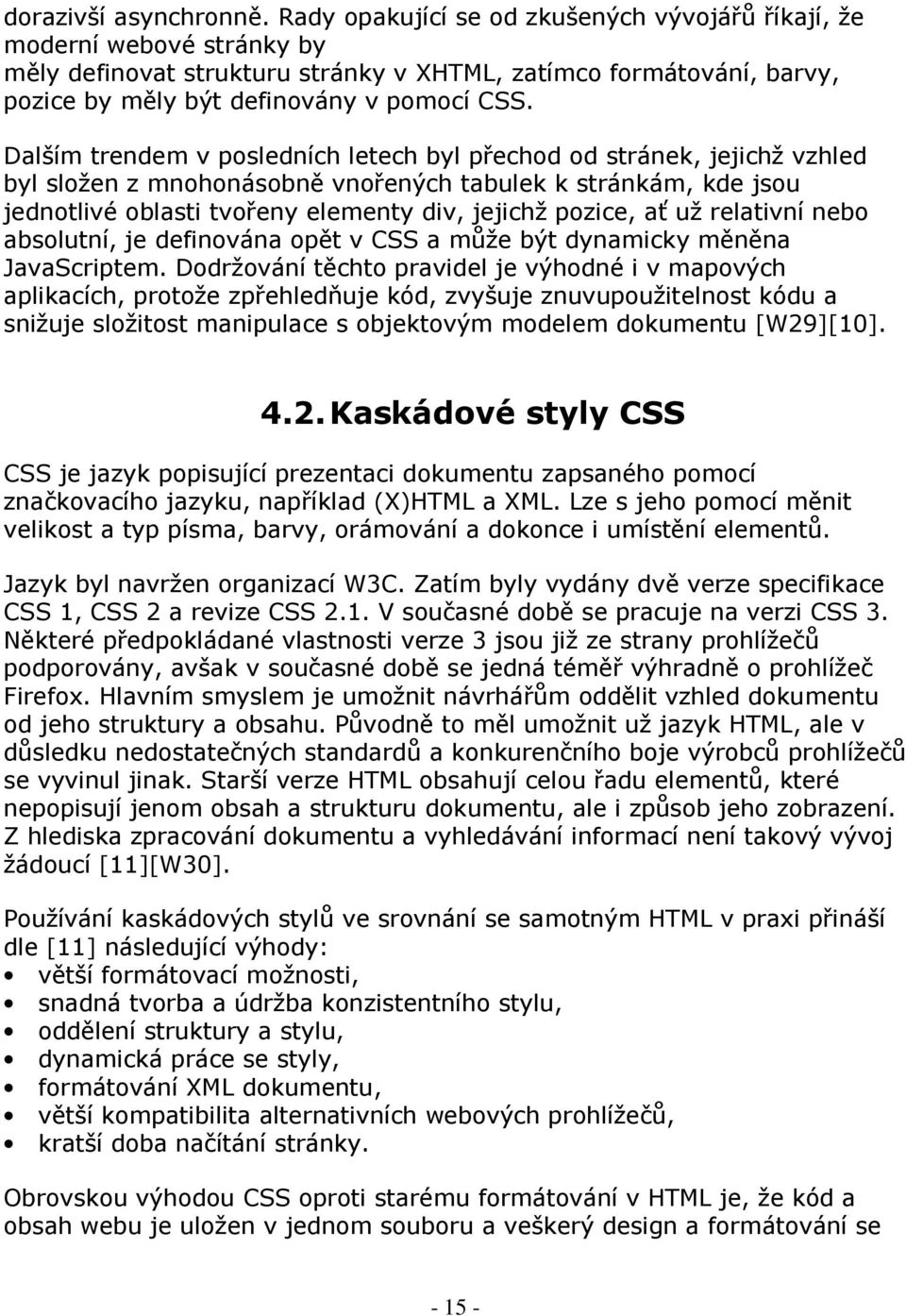 Dalším trendem v posledních letech byl přechod od stránek, jejichž vzhled byl složen z mnohonásobně vnořených tabulek k stránkám, kde jsou jednotlivé oblasti tvořeny elementy div, jejichž pozice, ať