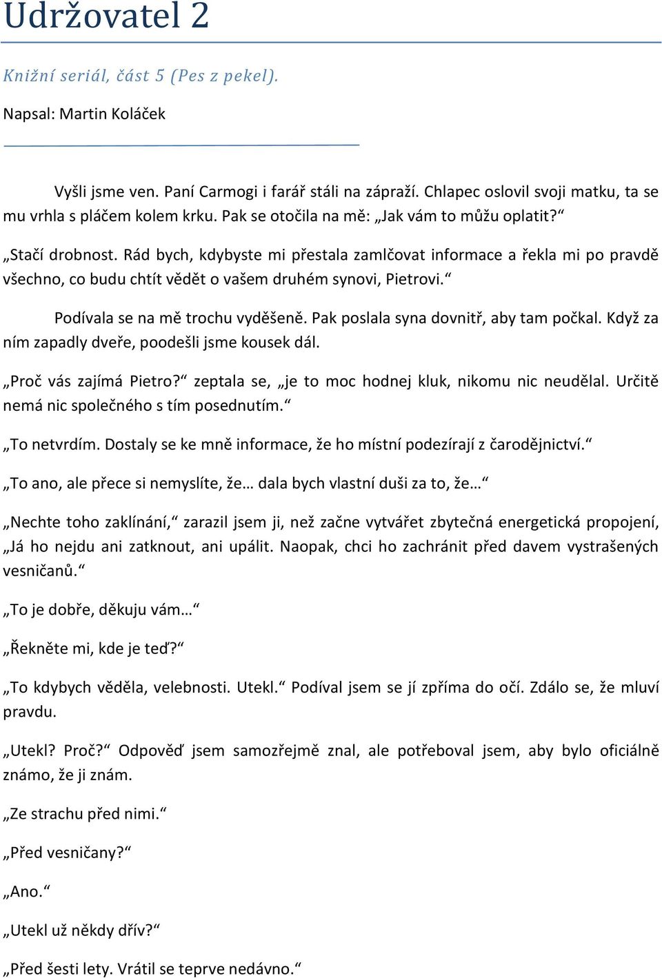 Podívala se na mě trochu vyděšeně. Pak poslala syna dovnitř, aby tam počkal. Když za ním zapadly dveře, poodešli jsme kousek dál. Proč vás zajímá Pietro?