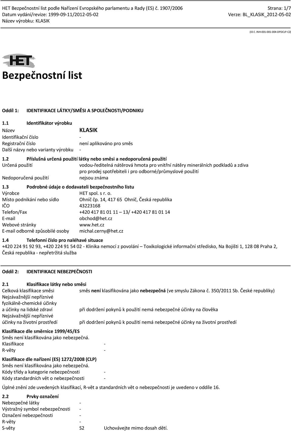 2 Příslušná určená použití látky nebo směsi a nedoporučená použití Určená použití vodou-ředitelná nátěrová hmota pro vnitřní nátěry minerálních podkladů a zdiva pro prodej spotřebiteli i pro