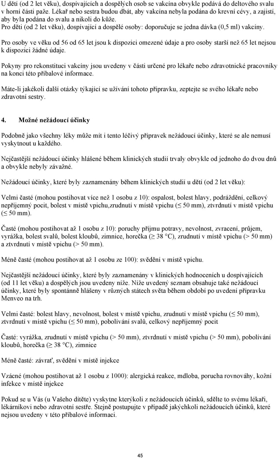 Pro d ti (od 2 let v ku), dospívající a dosp lé osoby: doporu uje se jedna dávka (0,5 ml) vakcíny.