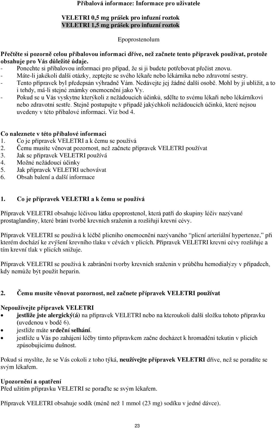 - Máte-li jakékoli další otázky, zeptejte se svého lékaře nebo lékárníka nebo zdravotní sestry. - Tento přípravek byl předepsán výhradně Vám. Nedávejte jej žádné další osobě.