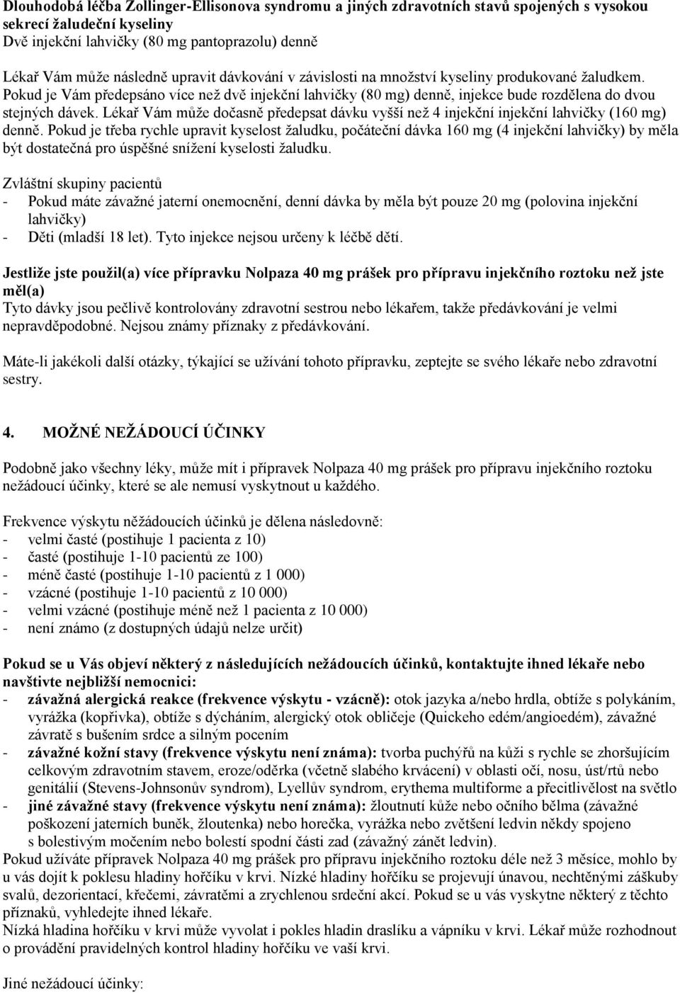 Lékař Vám může dočasně předepsat dávku vyšší než 4 injekční injekční lahvičky (160 mg) denně.