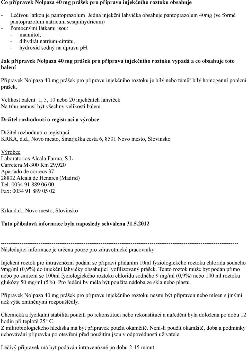 Jak přípravek Nolpaza 40 mg prášek pro přípravu injekčního roztoku vypadá a co obsahuje toto balení Přípravek Nolpaza 40 mg prášek pro přípravu injekčního roztoku je bílý nebo téměř bílý homogenní