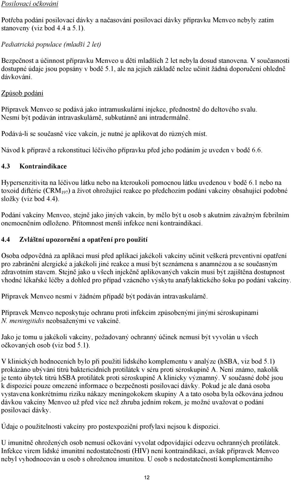 1, ale na jejich základě nelze učinit žádná doporučení ohledně dávkování. Způsob podání Přípravek Menveo se podává jako intramuskulární injekce, přednostně do deltového svalu.