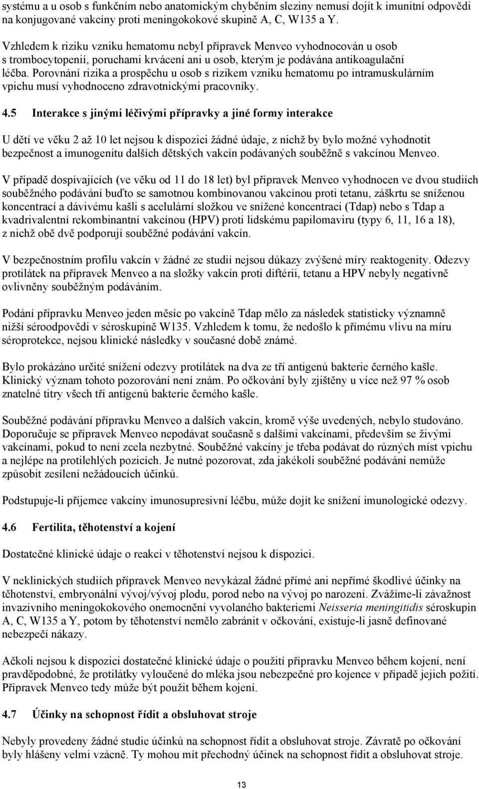 Porovnání rizika a prospěchu u osob s rizikem vzniku hematomu po intramuskulárním vpichu musí vyhodnoceno zdravotnickými pracovníky. 4.