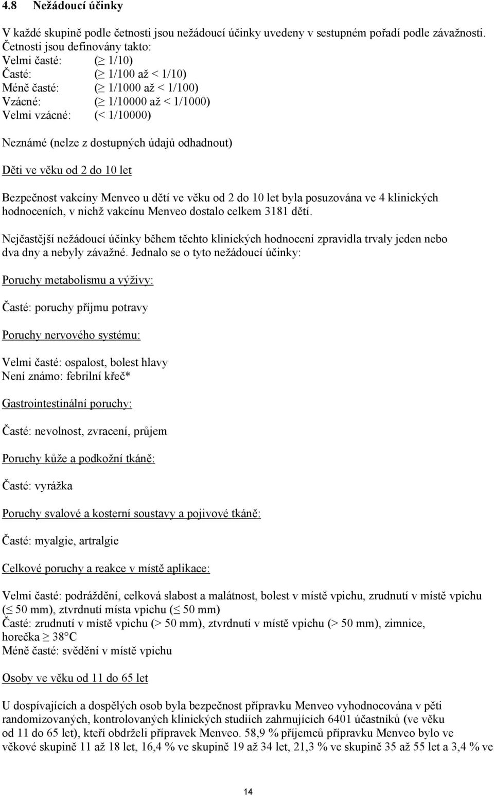 údajů odhadnout) Děti ve věku od 2 do 10 let Bezpečnost vakcíny Menveo u dětí ve věku od 2 do 10 let byla posuzována ve 4 klinických hodnoceních, v nichž vakcínu Menveo dostalo celkem 3181 dětí.