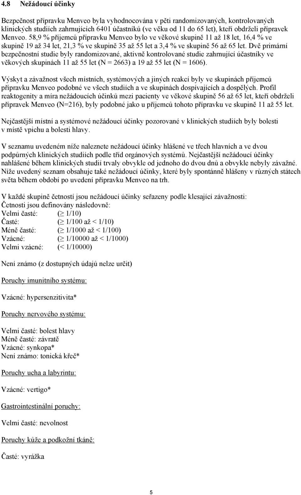 Dvě primární bezpečnostní studie byly randomizované, aktivně kontrolované studie zahrnující účastníky ve věkových skupinách 11 až 55 let (N = 2663) a 19 až 55 let (N = 1606).