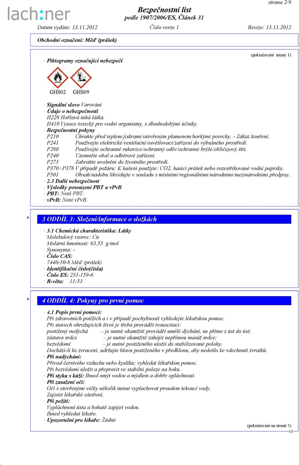 P241 Používejte elektrické/ventilační/osvětlovací/zařízení do výbušného prostředí. P280 Používejte ochranné rukavice/ochranný oděv/ochranné brýle/obličejový štít.