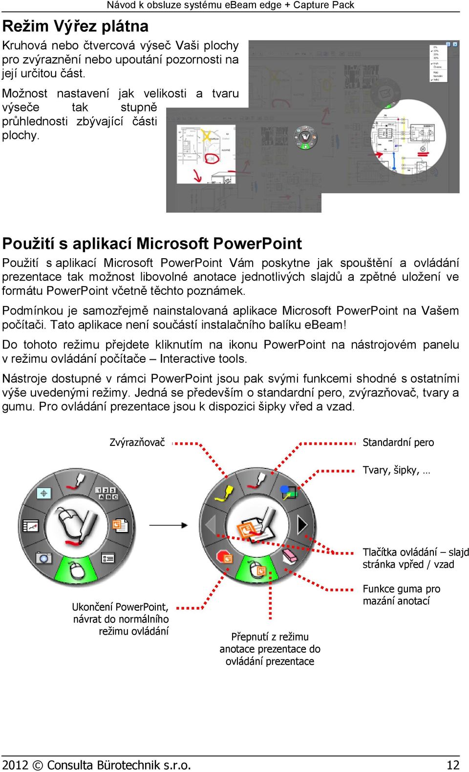 Použití s aplikací Microsoft PowerPoint Použití s aplikací Microsoft PowerPoint Vám poskytne jak spouštění a ovládání prezentace tak možnost libovolné anotace jednotlivých slajdů a zpětné uložení ve