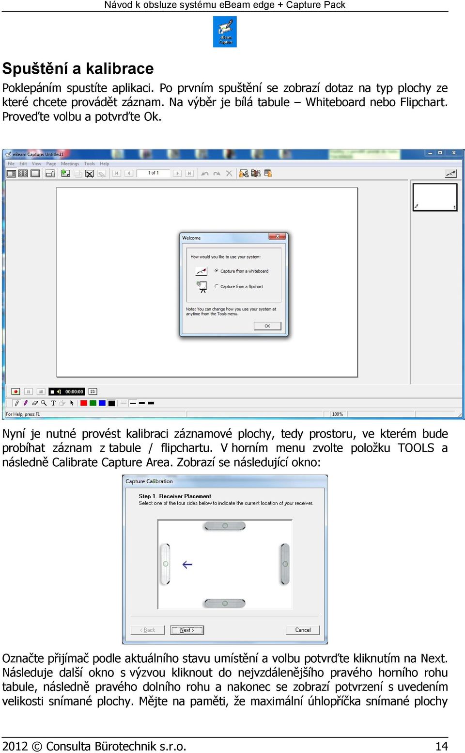 V horním menu zvolte položku TOOLS a následně Calibrate Capture Area. Zobrazí se následující okno: Označte přijímač podle aktuálního stavu umístění a volbu potvrďte kliknutím na Next.