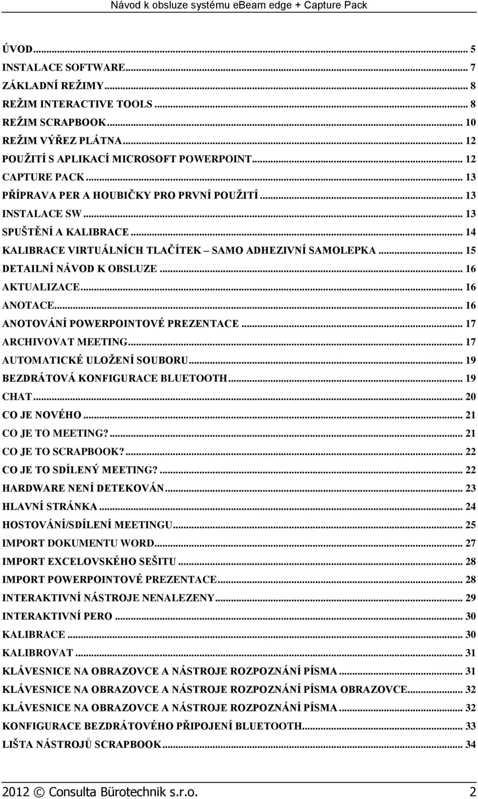 .. 16 AKTUALIZACE... 16 ANOTACE... 16 ANOTOVÁNÍ POWERPOINTOVÉ PREZENTACE... 17 ARCHIVOVAT MEETING... 17 AUTOMATICKÉ ULOŽENÍ SOUBORU... 19 BEZDRÁTOVÁ KONFIGURACE BLUETOOTH... 19 CHAT... 20 CO JE NOVÉHO.